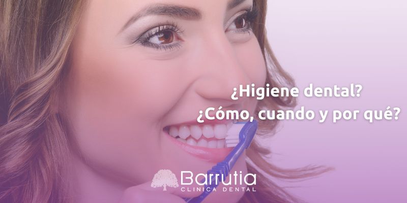 ¿Higiene dental? ¿Cómo, cuando y por qué?